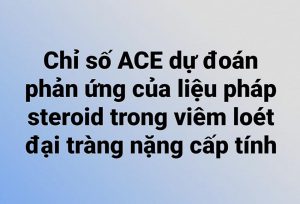 Chỉ số ACE dự đoán phản ứng của liệu pháp steroid trong viêm loét đại tràng nặng cấp tính