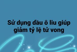 Sử dụng dầu ô liu giúp giảm tỷ lệ tử vong