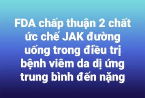 FDA chấp thuận 2 chất ức chế JAK uống trong điều trị bệnh viêm da dị ứng từ trung bình đến nặng