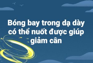 Bóng bay trong dạ dày có thể nuốt được giúp giảm cân đáng kể