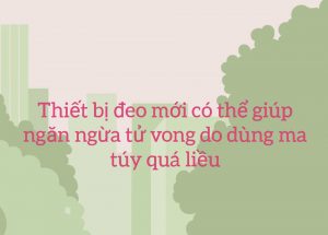 Thiết bị đeo mới có thể giúp ngăn ngừa tử vong do dùng ma túy quá liều