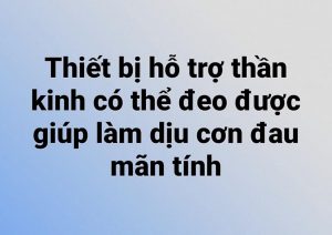 Thiết bị hỗ trợ thần kinh có thể đeo được giúp làm dịu cơn đau mãn tính