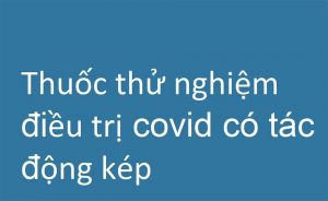 Thuốc thử nghiệm điều trị covid có tác động kép