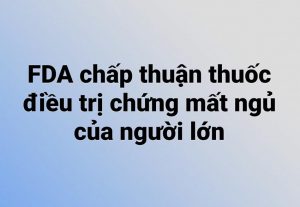 FDA chấp thuận thuốc điều trị chứng mất ngủ của người lớn