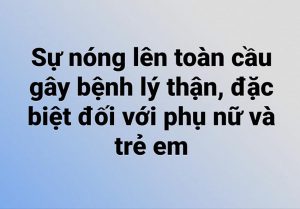 Sự nóng lên toàn cầu gây bệnh lý thận, đặc biệt đối với phụ nữ và trẻ em.