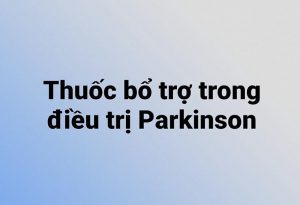 Thuốc bổ trợ trong điều trị Parkinson