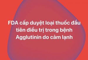 FDA cấp duyệt loại thuốc đầu tiên điều trị trong bệnh Agglutinin do cảm lạnh