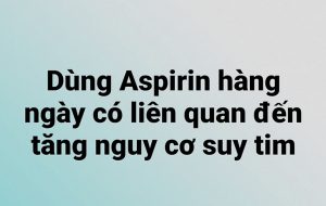 Dùng Aspirin hàng ngày có liên quan đến tăng nguy cơ suy tim.