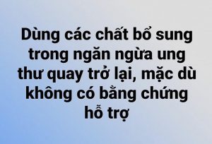 Dùng các chất bổ sung trong ngăn ngừa ung thư quay trở lại, mặc dù không có bằng chứng hỗ trợ