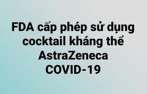 FDA cấp phép sử dụng cocktail kháng thể AstraZeneca COVID-19.