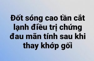 Đốt sóng cao tần cắt lạnh điều trị chứng đau mãn tính sau khi thay khớp gối.