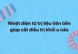 Nhiệt điện từ trị liệu tiên tiến giúp cắt điều trị khối u não