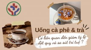 Uống cà phê và trà có liên quan đến giảm tỷ lệ đột quỵ và sa sút trí tuệ