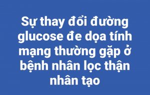 Sự thay đổi đường glucose đe dọa tính mạng thường gặp ở bệnh nhân lọc thận nhân tạo.