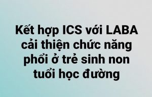 Kết hợp ICS với LABA cải thiện chức năng phổi ở trẻ sinh non tuổi học đường