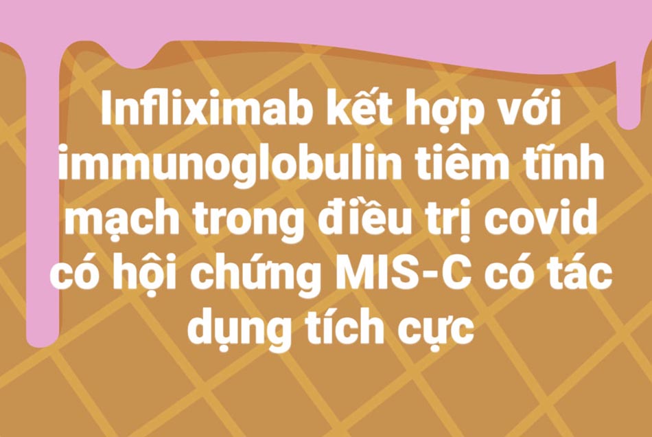 Thêm Infliximab kết hợp với immunoglobulin tiêm tĩnh mạch trong điều trị covid có hội chứng MIS-C có tác dụng tích cực.