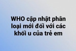 WHO cập nhật phân loại mới đối với các khối u của trẻ em