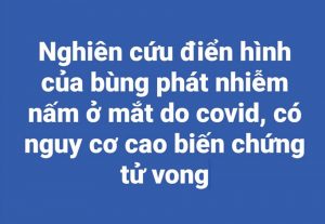 Nghiên cứu điển hình của bùng phát nhiễm nấm ở mắt do covid, có nguy cơ cao biến chứng tử vong