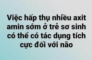 Việc hấp thụ nhiều axit amin sớm ở trẻ sơ sinh có thể có tác dụng tích cực đối với não.