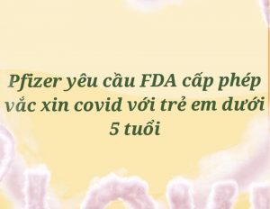 Pfizer yêu cầu FDA cấp phép vắc xin covid với trẻ em dưới 5 tuổi