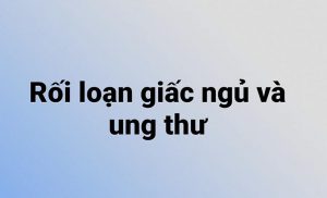 Rối loạn giấc ngủ và ung thư