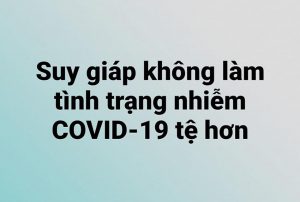 Suy giáp không làm tình trạng nhiễm COVID-19 tệ hơn.