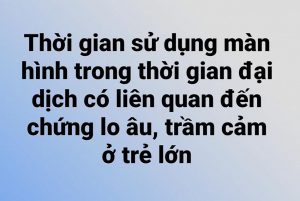 Thời gian sử dụng màn hình trong thời gian đại dịch có liên quan đến chứng lo âu, trầm cảm ở trẻ lớn