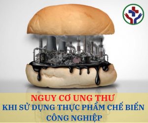 NGUY CƠ UNG THƯ KHI SỬ DỤNG THỰC PHẨM CHẾ BIẾN CÔNG NGHIỆP