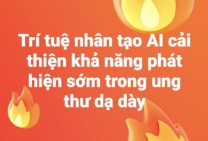 Trí tuệ nhân tạo AI cải thiện khả năng phát hiện sớm ung thư dạ dày