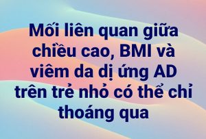 Mối liên quan giữa chiều cao, BMI và viêm da dị ứng AD trên trẻ nhỏ có thể chỉ thoáng qua.