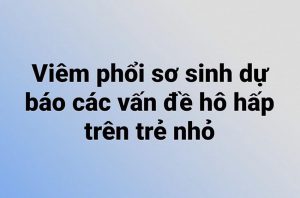 Viêm phổi sơ sinh dự báo các vấn đề hô hấp trên trẻ nhỏ